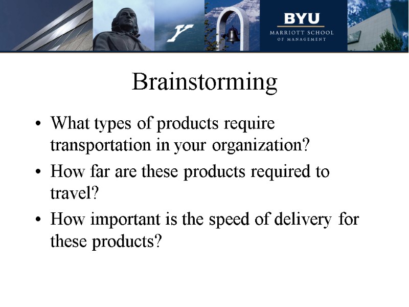 Brainstorming What types of products require transportation in your organization? How far are these